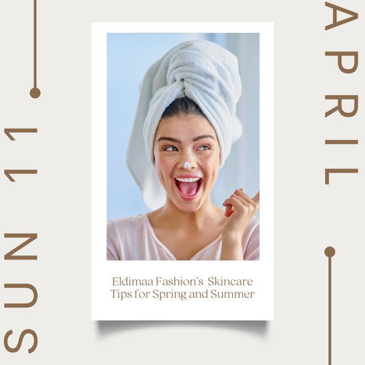 Eldimaa Fashion’s Skincare Tips for Spring and Summer